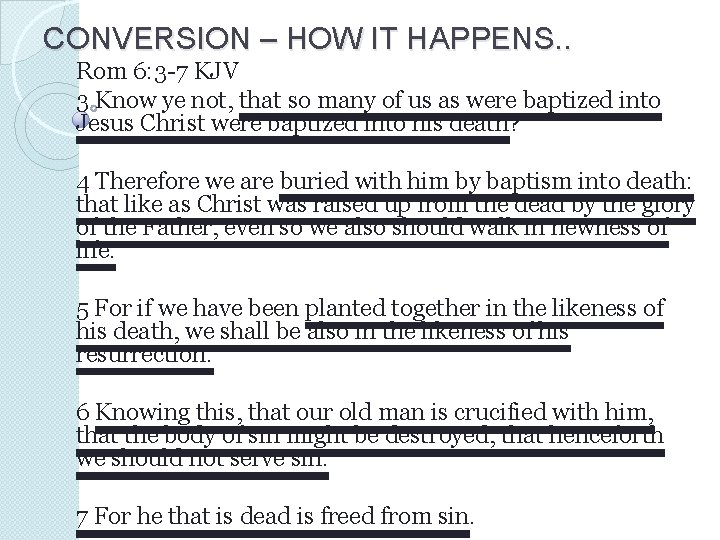 CONVERSION – HOW IT HAPPENS. . Rom 6: 3 -7 KJV 3 Know ye CONVERSION – HOW IT HAPPENS. . Rom 6: 3 -7 KJV 3 Know ye