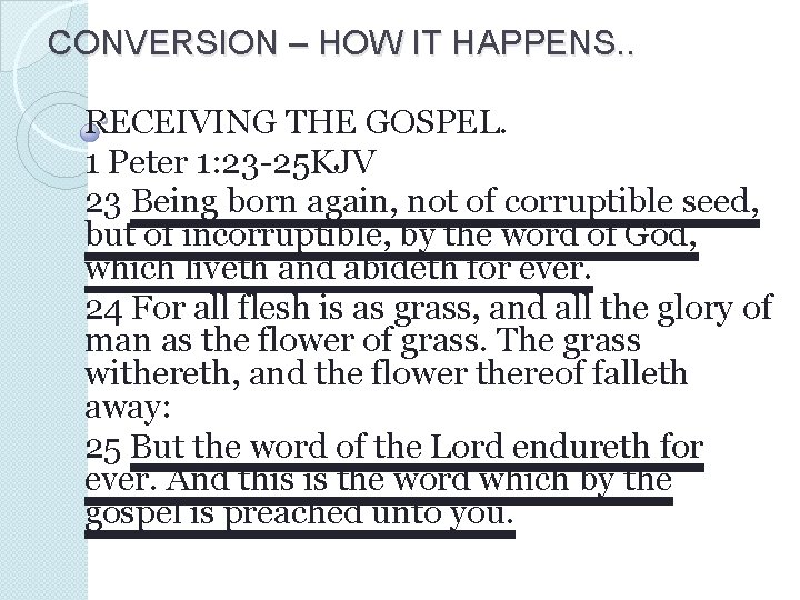 CONVERSION – HOW IT HAPPENS. . RECEIVING THE GOSPEL. 1 Peter 1: 23 -25