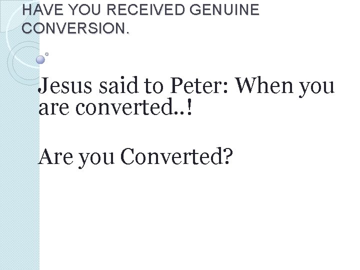 HAVE YOU RECEIVED GENUINE CONVERSION. Jesus said to Peter: When you are converted. .