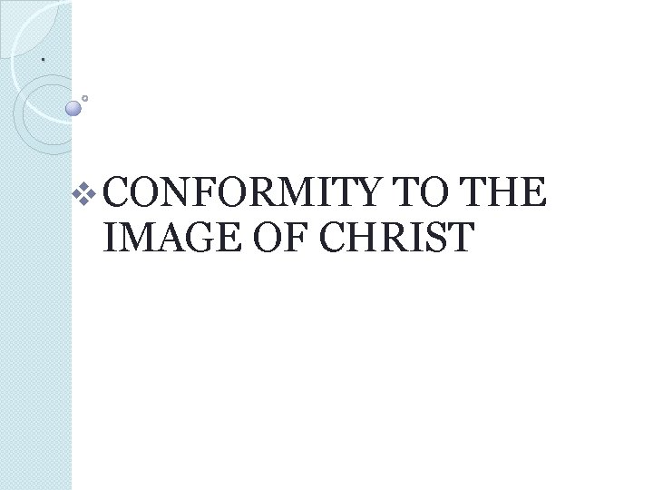 . v CONFORMITY TO THE IMAGE OF CHRIST . v CONFORMITY TO THE IMAGE OF CHRIST