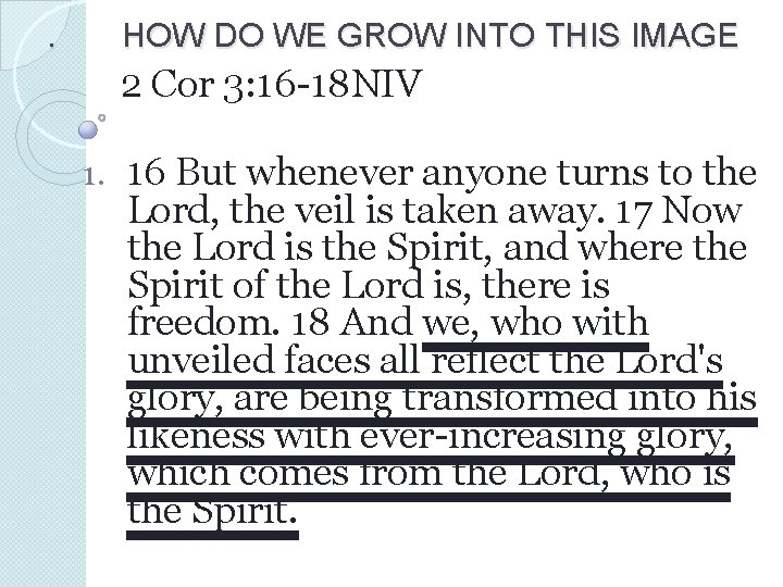 . HOW DO WE GROW INTO THIS IMAGE 2 Cor 3: 16 -18 NIV . HOW DO WE GROW INTO THIS IMAGE 2 Cor 3: 16 -18 NIV
