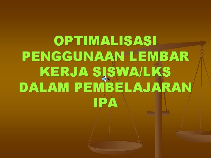 OPTIMALISASI PENGGUNAAN LEMBAR KERJA SISWA/LKS DALAM PEMBELAJARAN IPA 