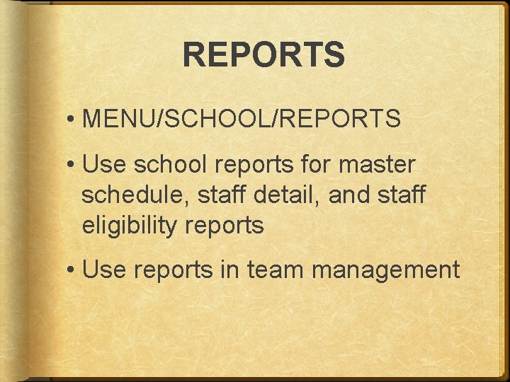 REPORTS • MENU/SCHOOL/REPORTS • Use school reports for master schedule, staff detail, and staff