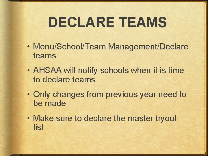 DECLARE TEAMS • Menu/School/Team Management/Declare teams • AHSAA will notify schools when it is