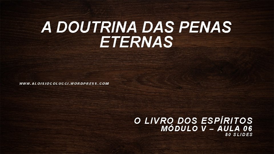 A DOUTRINA DAS PENAS ETERNAS WWW. ALOISIOCOLUCCI. WORDPRESS. COM O LIVRO DOS ESPÍRITOS MÓDULO