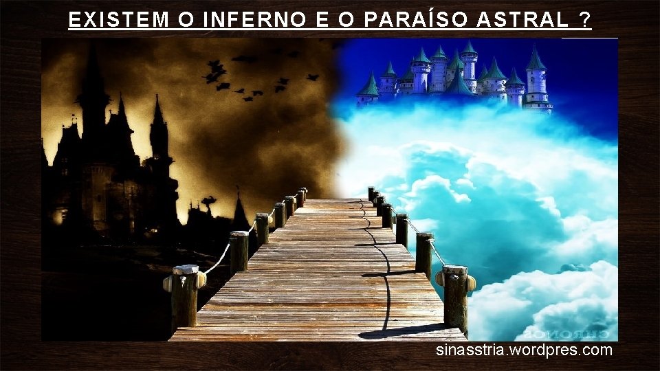 EXISTEM O INFERNO E O PARAÍSO ASTRAL ? sinasstria. wordpres. com 