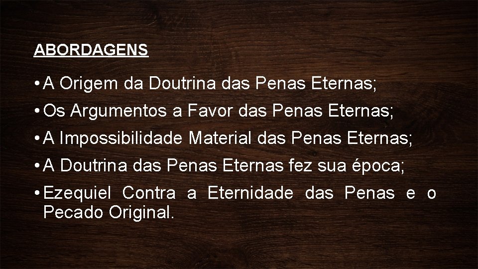 ABORDAGENS • A Origem da Doutrina das Penas Eternas; • Os Argumentos a Favor