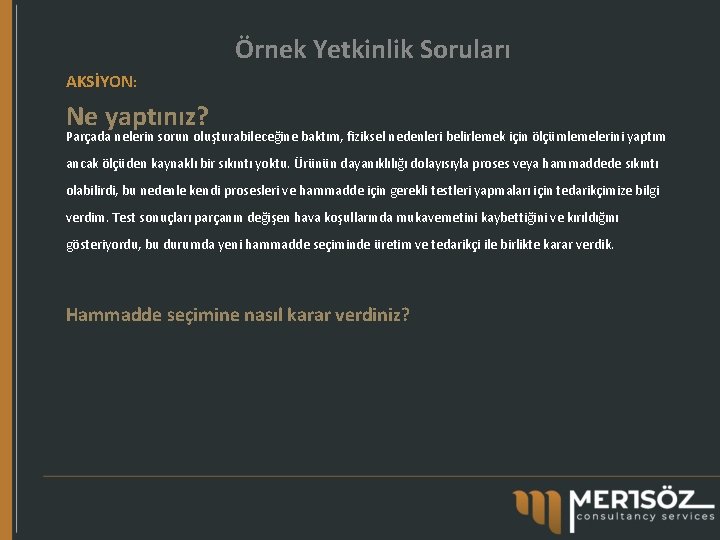 Örnek Yetkinlik Soruları AKSİYON: Ne yaptınız? Parçada nelerin sorun oluşturabileceğine baktım, fiziksel nedenleri belirlemek