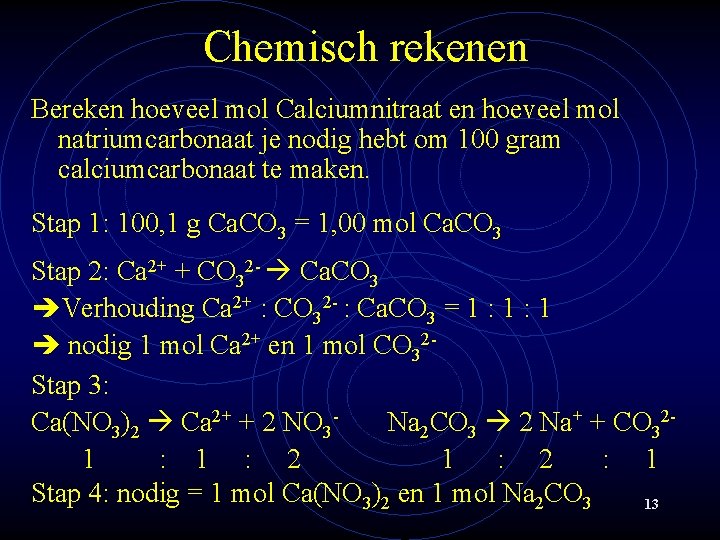Chemisch rekenen Bereken hoeveel mol Calciumnitraat en hoeveel mol natriumcarbonaat je nodig hebt om