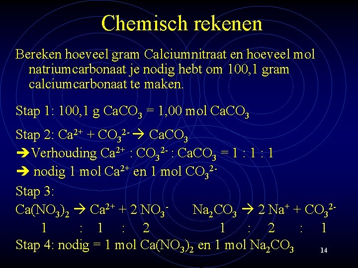 Chemisch rekenen Bereken hoeveel gram Calciumnitraat en hoeveel mol natriumcarbonaat je nodig hebt om