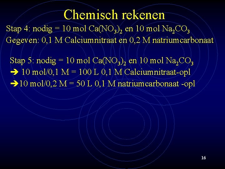 Chemisch rekenen Stap 4: nodig = 10 mol Ca(NO 3)2 en 10 mol Na