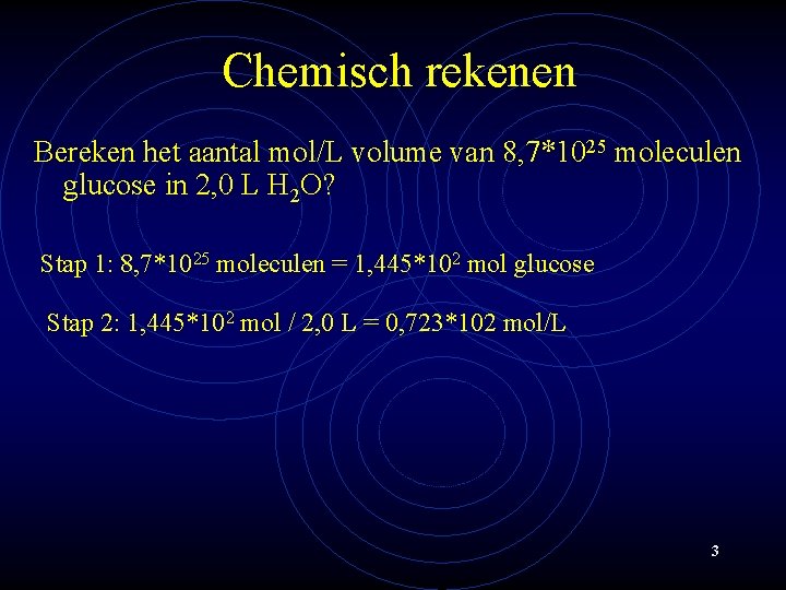 Chemisch rekenen Bereken het aantal mol/L volume van 8, 7*1025 moleculen glucose in 2,