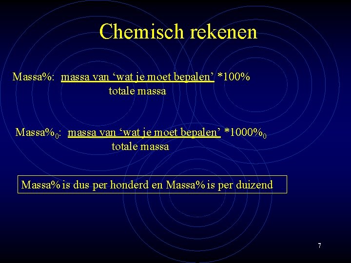 Chemisch rekenen Massa%: massa van ‘wat je moet bepalen’ *100% totale massa Massa%0: massa