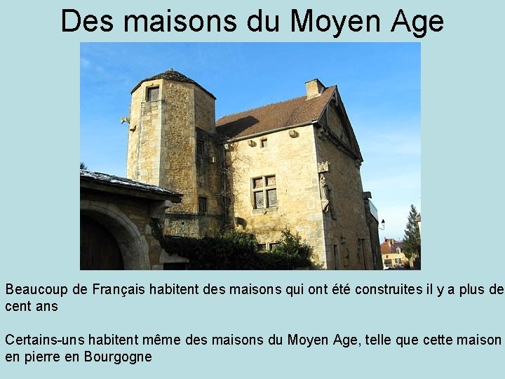 Des maisons du Moyen Age Beaucoup de Français habitent des maisons qui ont été