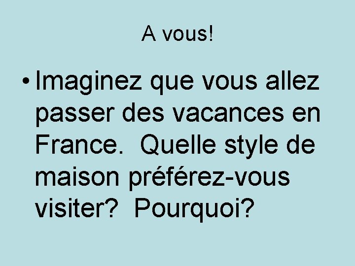 A vous! • Imaginez que vous allez passer des vacances en France. Quelle style