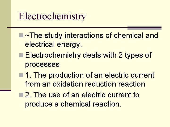 Electrochemistry n ~The study interactions of chemical and electrical energy. n Electrochemistry deals with