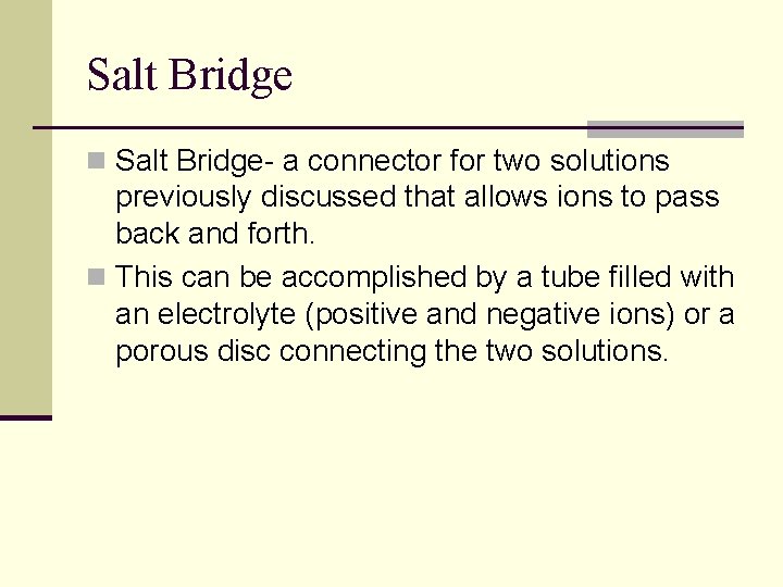 Salt Bridge n Salt Bridge- a connector for two solutions previously discussed that allows