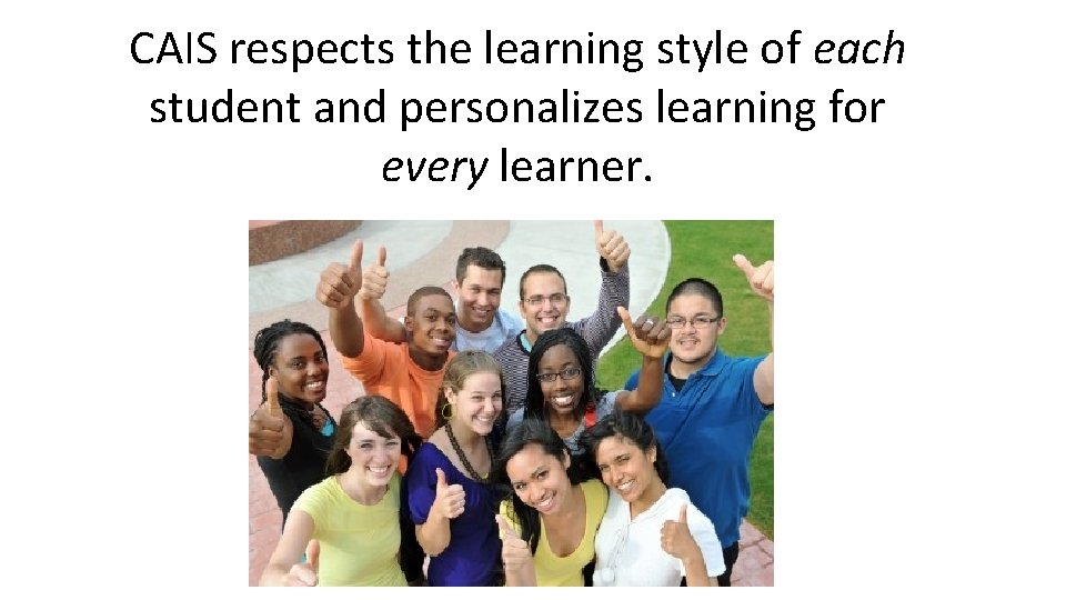 CAIS respects the learning style of each student and personalizes learning for every learner.