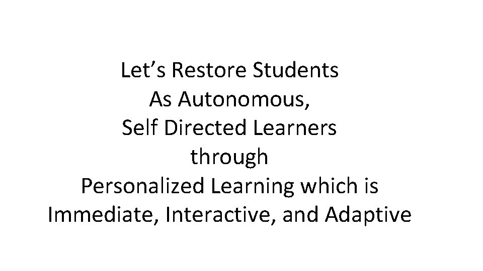 Let’s Restore Students As Autonomous, Self Directed Learners through Personalized Learning which is Immediate,