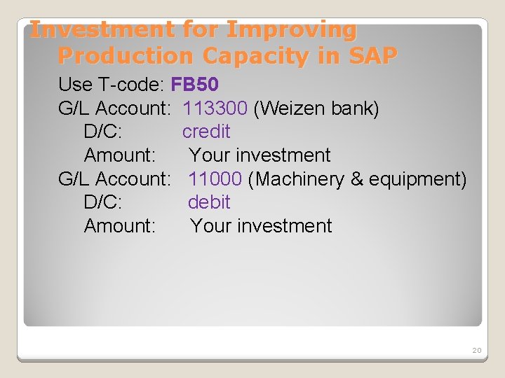 Investment for Improving Production Capacity in SAP Use T-code: FB 50 G/L Account: 113300