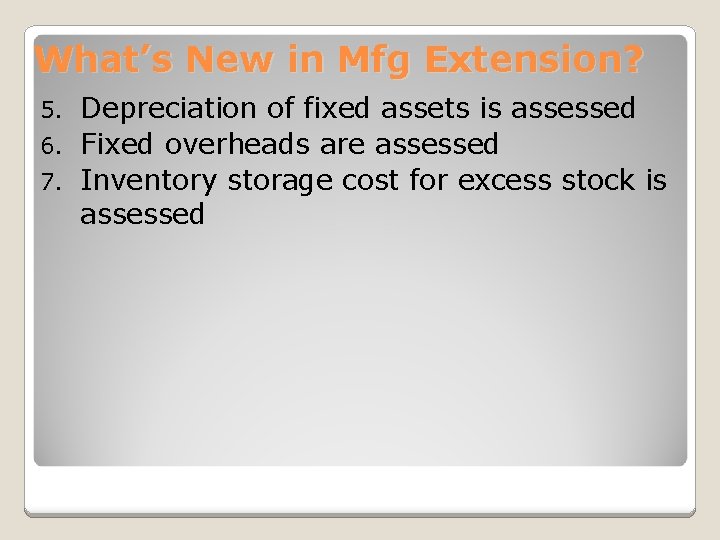 What’s New in Mfg Extension? Depreciation of fixed assets is assessed 6. Fixed overheads