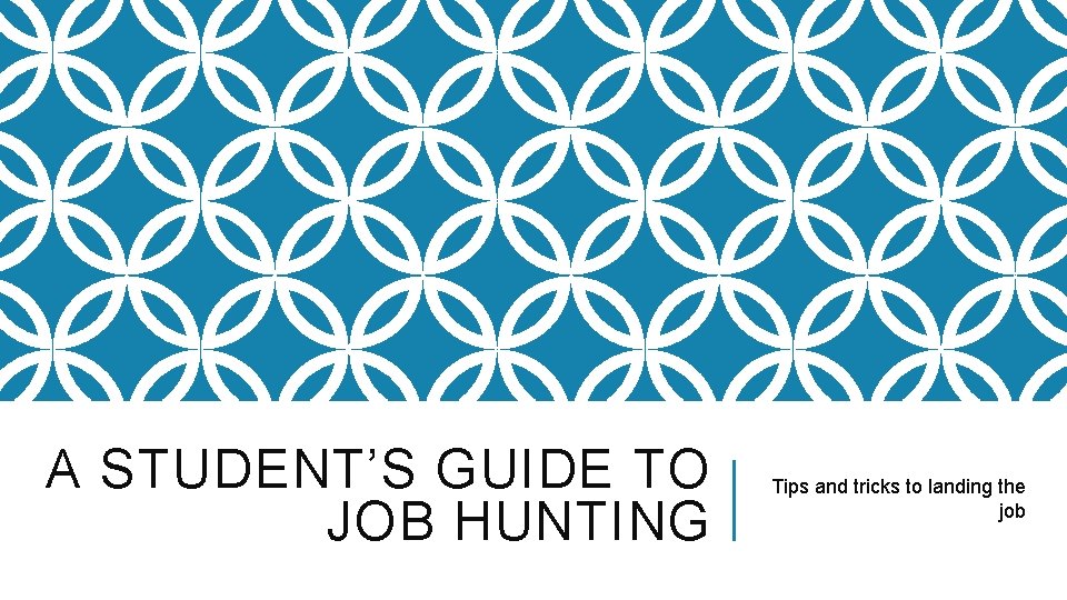 A STUDENT’S GUIDE TO JOB HUNTING Tips and tricks to landing the job 