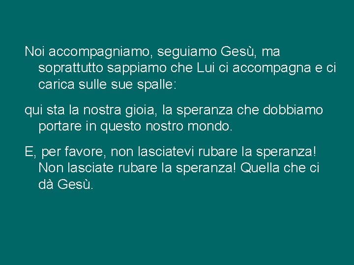 Noi accompagniamo, seguiamo Gesù, ma soprattutto sappiamo che Lui ci accompagna e ci carica