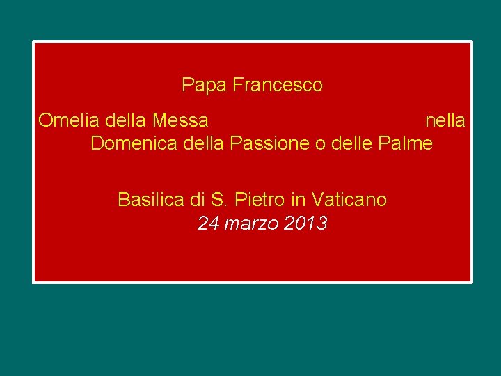 Papa Francesco Omelia della Messa nella Domenica della Passione o delle Palme Basilica di
