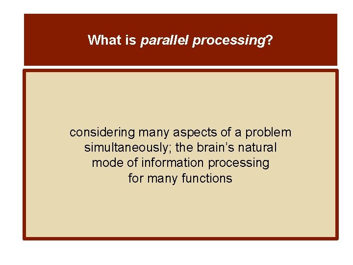 What is parallel processing? considering many aspects of a problem simultaneously; the brain’s natural