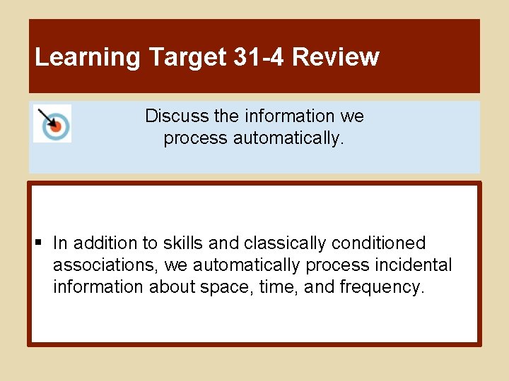 Learning Target 31 -4 Review Discuss the information we process automatically. § In addition