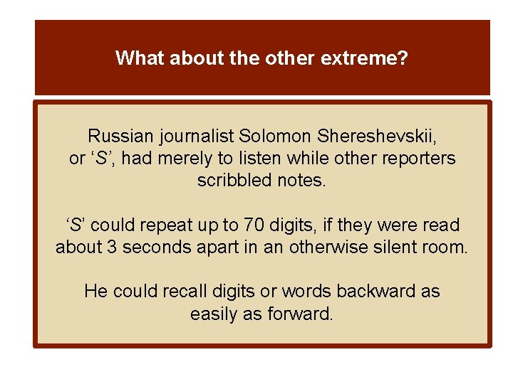 What about the other extreme? Russian journalist Solomon Shereshevskii, or ‘S’, had merely to