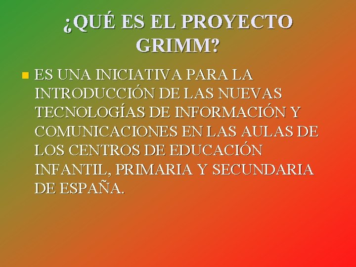 ¿QUÉ ES EL PROYECTO GRIMM? n ES UNA INICIATIVA PARA LA INTRODUCCIÓN DE LAS