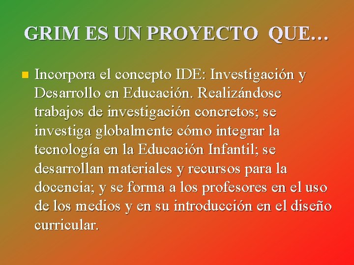 GRIM ES UN PROYECTO QUE… n Incorpora el concepto IDE: Investigación y Desarrollo en