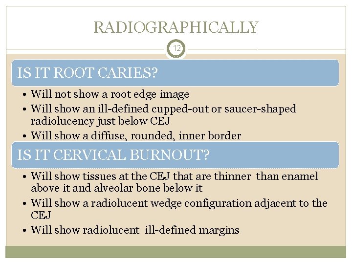 RADIOGRAPHICALLY 12 IS IT ROOT CARIES? • Will not show a root edge image