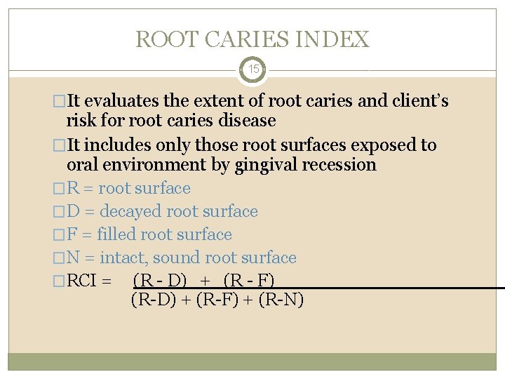 ROOT CARIES INDEX 15 �It evaluates the extent of root caries and client’s risk