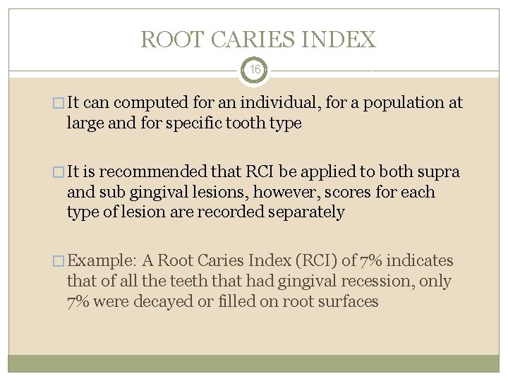 ROOT CARIES INDEX 16 � It can computed for an individual, for a population