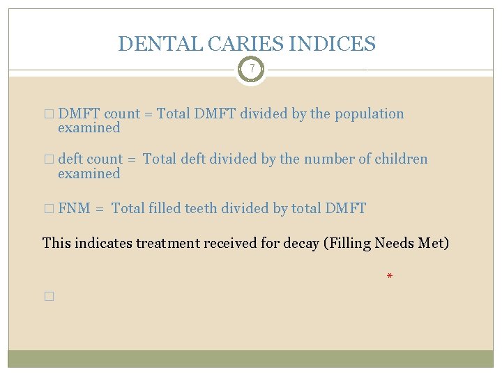 DENTAL CARIES INDICES 7 � DMFT count = Total DMFT divided by the population