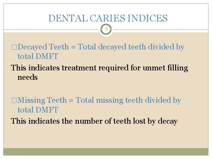 DENTAL CARIES INDICES 8 �Decayed Teeth = Total decayed teeth divided by total DMFT