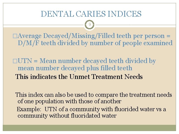 DENTAL CARIES INDICES 9 �Average Decayed/Missing/Filled teeth person = D/M/F teeth divided by number