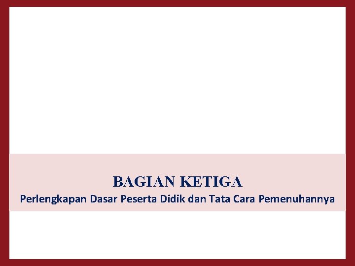 BAGIAN KETIGA Perlengkapan Dasar Peserta Didik dan Tata Cara Pemenuhannya 