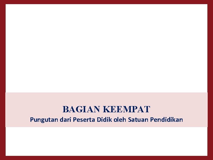 BAGIAN KEEMPAT Pungutan dari Peserta Didik oleh Satuan Pendidikan 