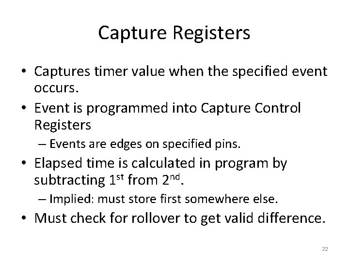 Capture Registers • Captures timer value when the specified event occurs. • Event is