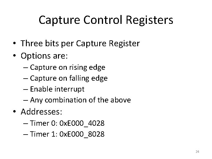 Capture Control Registers • Three bits per Capture Register • Options are: – Capture