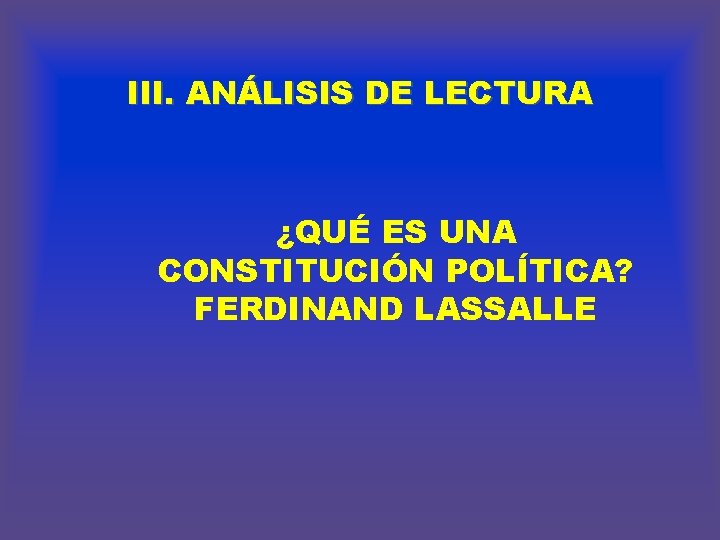 III. ANÁLISIS DE LECTURA ¿QUÉ ES UNA CONSTITUCIÓN POLÍTICA? FERDINAND LASSALLE 