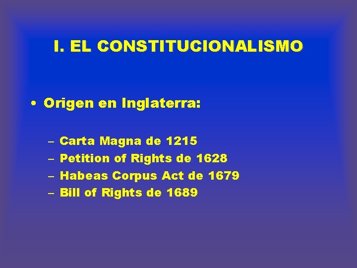 I. EL CONSTITUCIONALISMO • Origen en Inglaterra: – – Carta Magna de 1215 Petition