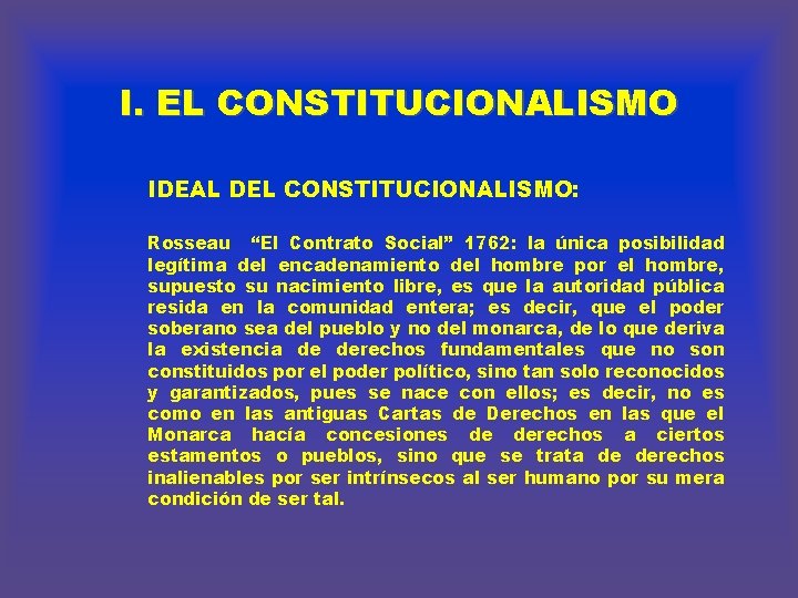 I. EL CONSTITUCIONALISMO IDEAL DEL CONSTITUCIONALISMO: Rosseau “El Contrato Social” 1762: la única posibilidad