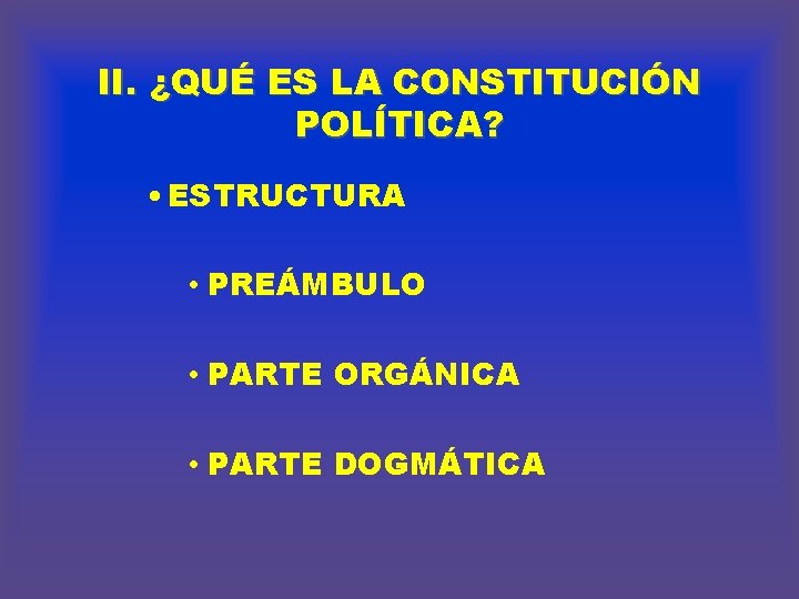 II. ¿QUÉ ES LA CONSTITUCIÓN POLÍTICA? • ESTRUCTURA • PREÁMBULO • PARTE ORGÁNICA •