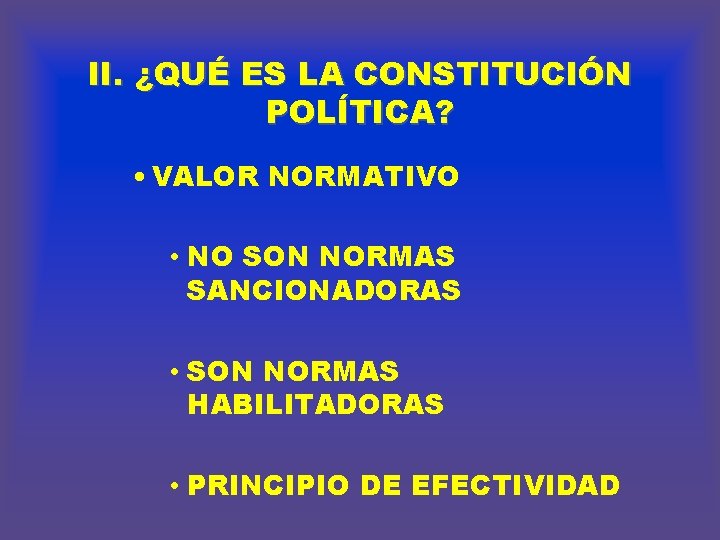 II. ¿QUÉ ES LA CONSTITUCIÓN POLÍTICA? • VALOR NORMATIVO • NO SON NORMAS SANCIONADORAS