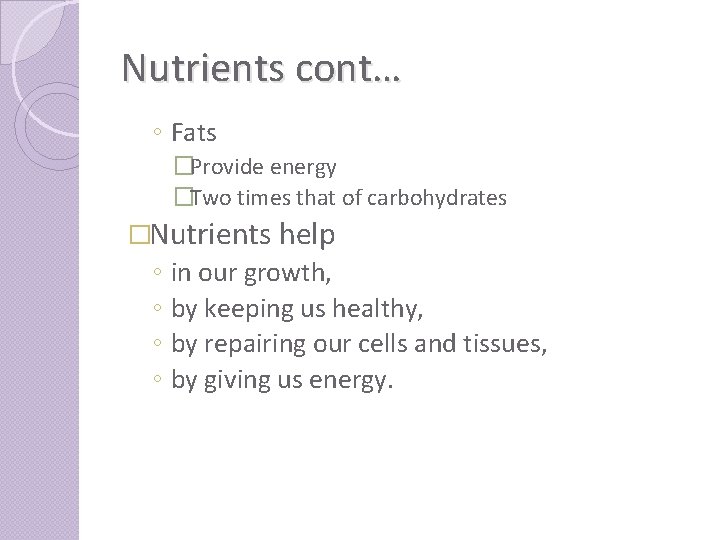 Nutrients cont… ◦ Fats �Provide energy �Two times that of carbohydrates �Nutrients help ◦