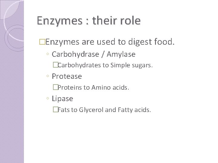 Enzymes : their role �Enzymes are used to digest food. ◦ Carbohydrase / Amylase